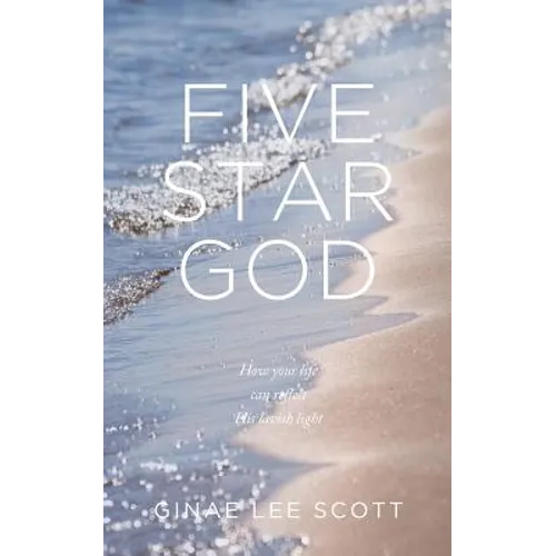 Five Star God: How Your Life Can Reflect His Lavish Light