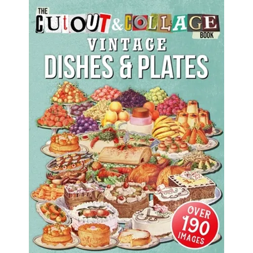 The Cut Out And Collage Book Vintage Dishes And Plates: Over 190 High Quality Vintage Dishes And Plates Illustrations For Collage And Mixed Media Arti