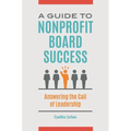 A Guide to Nonprofit Board Success: Answering the Call of Leadership
