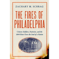 The Fires of Philadelphia: Citizen-Soldiers, Nativists, and the 1844 Riots Over the Soul of a Nation