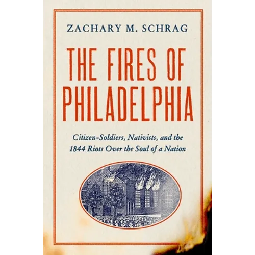 The Fires of Philadelphia: Citizen-Soldiers, Nativists, and the 1844 Riots Over the Soul of a Nation