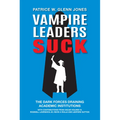 Vampire Leaders Suck: The Dark Forces Draining Academic Institutions