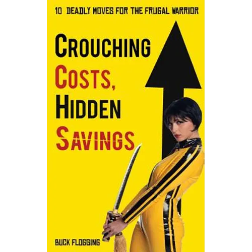 Crouching Costs, Hidden Savings: 10 Deadly Moves for the Frugal Warrior