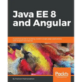 Java EE 8 and Angular: A practical guide to building modern single-page applications with Angular and Java EE