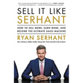 Sell It Like Serhant: How to Sell More, Earn More, and Become the Ultimate Sales Machine