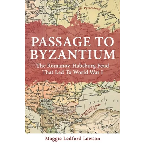 Passage to Byzantium: The Romanov-Habsburg Feud that Led to World War I
