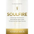 Soulfire: Activate Your Soul Mission & Work With Your Spirit Guides To Scale Your Soul-Aligned Business