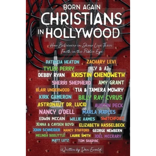 Born Again Christians In Hollywood: How Believers In Jesus Live Their Faith In The Public Eye