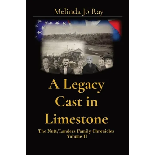 A Legacy Cast in Limestone: The Nutt/Landers Family Chronicles Volume II