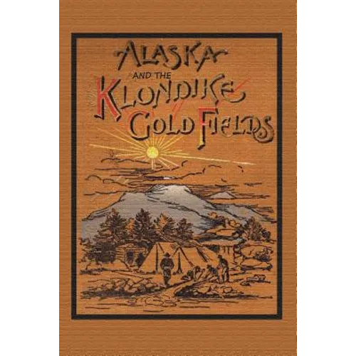 Alaska and the Klondike Gold Field