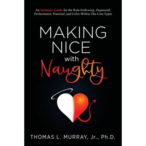 Making Nice with Naughty: An Intimacy Guide for the Rule-Following, Organized, Perfectionist, Practical, and Color-Within-The-Line Types