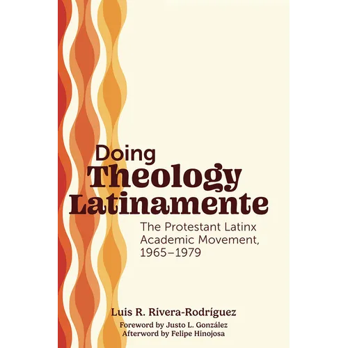 Doing Theology Latinamente: The Protestant Latinx Academic Movement, 1965-1979