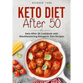Keto Diet After 50: Keto After 50 Cookbook with Mouthwatering Ketogenic Diet Recipes