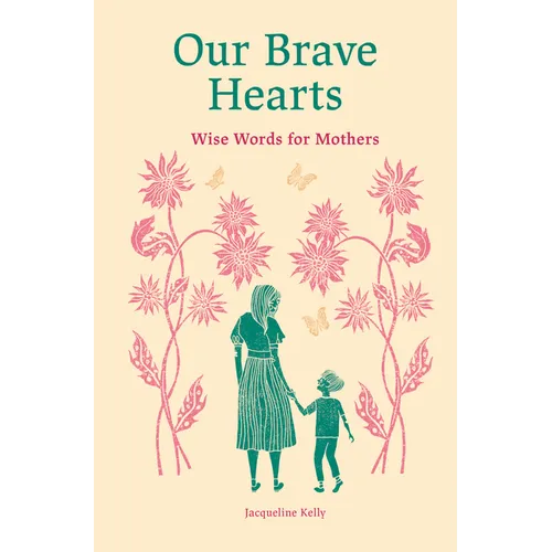 Our Brave Hearts: Wise Words for Mothers