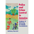 Police and Crime Control in Jamaica: Problems of Reforming Ex-Colonials Constabularies