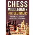 Chess Middlegame for Beginners: The Complete Tactics and Strategy Guide for Beginners