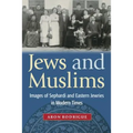 Jews and Muslims: Images of Sephardi and Eastern Jewries in Modern Times