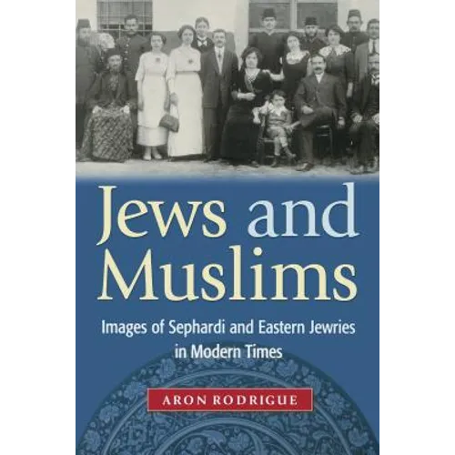 Jews and Muslims: Images of Sephardi and Eastern Jewries in Modern Times