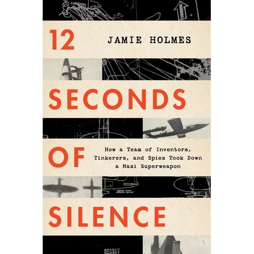 12 Seconds of Silence: How a Team of Inventors, Tinkerers, and Spies Took Down a Nazi Superweapon