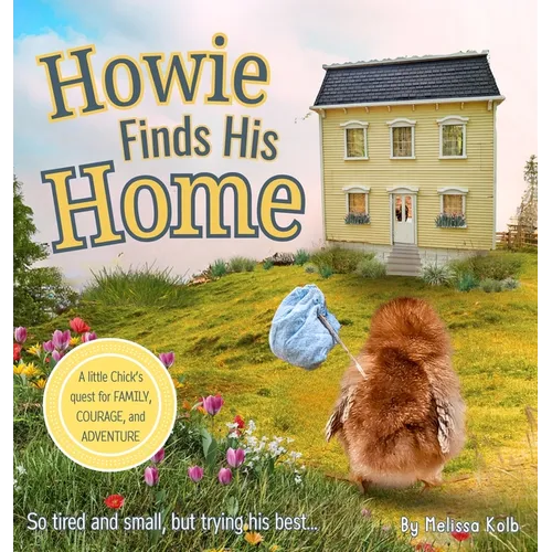 Howie Finds His Home: A Little Chick's Quest for Family, Courage, and Adventure