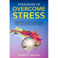 Strategies to Overcome Stress: Positive Mindset to Stop Negativity. Anxiety and Anger Management Tips. Mindfulness and Neuroplasticity Approach to Re