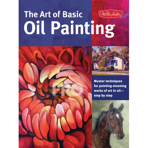 Art of Basic Oil Painting: Master Techniques for Painting Stunning Works of Art in Oil-Step by Step