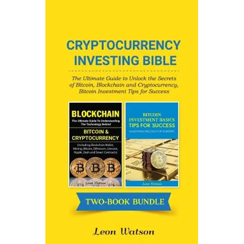 Cryptocurrency Investing Bible: The Ultimate Guide to Unlock the Secrets of Bitcoin, Blockchain and Cryptocurrency, Bitcoin Investment Tips for Succes
