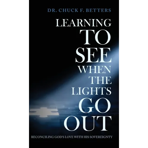 Learning to See When the Lights Go Out: Reconciling God's Love with His Sovereignty