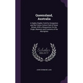 Queensland, Australia: A Highly Eligible Field for Emigration and the Future Cotton-Field of Great Britain, With a Disquisition On the Origin