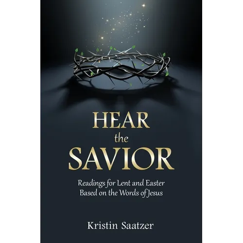 Hear the Savior: Readings for Lent and Easter Based on the Words of Jesus