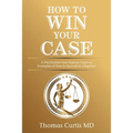 How to Win Your Case: A Psychiatrist Uses Famous Cases as Examples of How to Succeed in Litigation