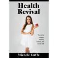 Health Revival: How to Be a Happy, Healthy, Human and Live to 100