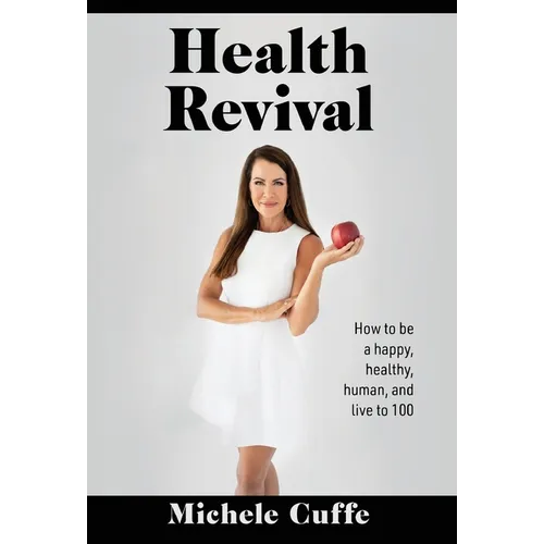Health Revival: How to Be a Happy, Healthy, Human and Live to 100