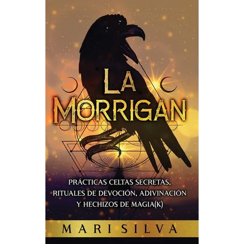 La Morrigan: Prácticas celtas secretas, rituales de devoción, adivinación y hechizos de magia(k)