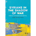 Syrians in the Shadow of War: Everyday Struggles and Survival