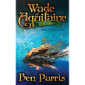Wade of Aquitaine: Book One of an Epic Speculative Fiction Series