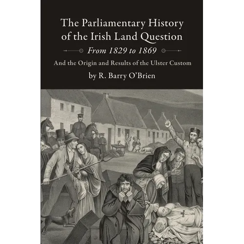 The Parliamentary History of the Irish Land Question From 1829 to 1869