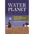 Water Planet: The Culture, Politics, Economics, and Sustainability of Water on Earth