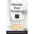 Elevate your Thinking: Changing Disabilities to Abilities with Attitude, Determination, and Appreciation