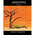 unBuried-unMarked: The unTold Namibian Story of the Genocide of 1904-1908: Pieces and Pains of the Struggle for Justice