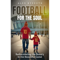 Football for the Soul: Rediscovering the Beauty in the Beautiful Game