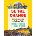 Be the Change: Robin Greenfield's Call to Kids--Making a Difference in a Messed-Up World