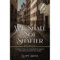 We Shall Not Shatter: A WWII Story of friendship, family, and hope against all odds