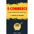 E-Commerce: La guía completa para ganar con el comercio electrónico y vender en Internet. Descubre todos los secretos del negocio
