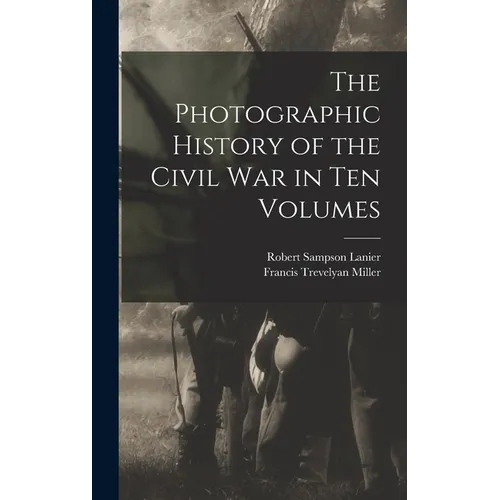 The Photographic History of the Civil War in Ten Volumes