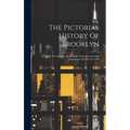 The Pictorial History Of Brooklyn: Issued By The Brooklyn Daily Eagle On Its Seventy-fifth Anniversary, October 26, 1916