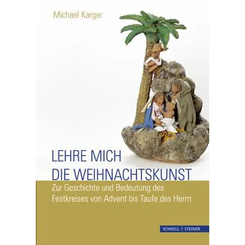 Lehre Mich Die Weihnachtskunst: Zur Geschichte Und Bedeutung Des Festkreises Von Advent Bis Taufe Des Herrn
