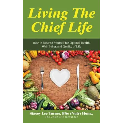 Living the Chief Life: How to Nourish Yourself for Optimal Health, Well-Being, and Quality of Life