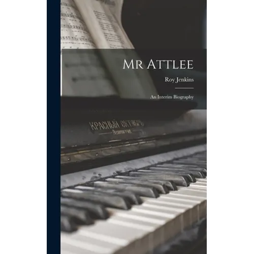 Mr Attlee: an Interim Biography