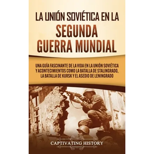 La Unión Soviética en la Segunda Guerra Mundial: Una guía fascinante de la vida en la Unión Soviética y acontecimientos como la batalla de Stalingrado